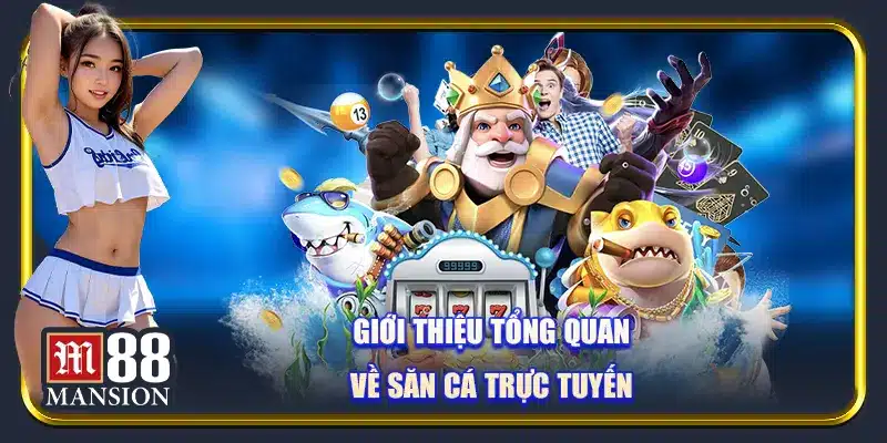 Giới thiệu tổng quan về săn cá trực tuyến